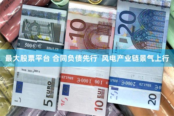 最大股票平台 合同负债先行  风电产业链景气上行