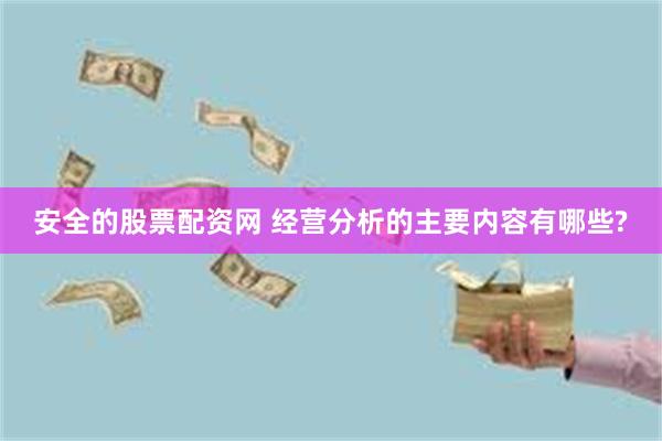 安全的股票配资网 经营分析的主要内容有哪些?