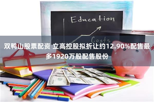 双鸭山股票配资 立高控股拟折让约12.90%配售最多1920万股配售股份