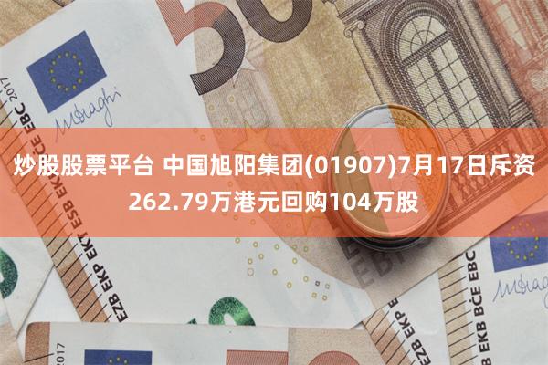 炒股股票平台 中国旭阳集团(01907)7月17日斥资262.79万港元回购104万股